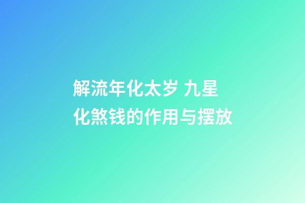 解流年化太岁 九星化煞钱的作用与摆放